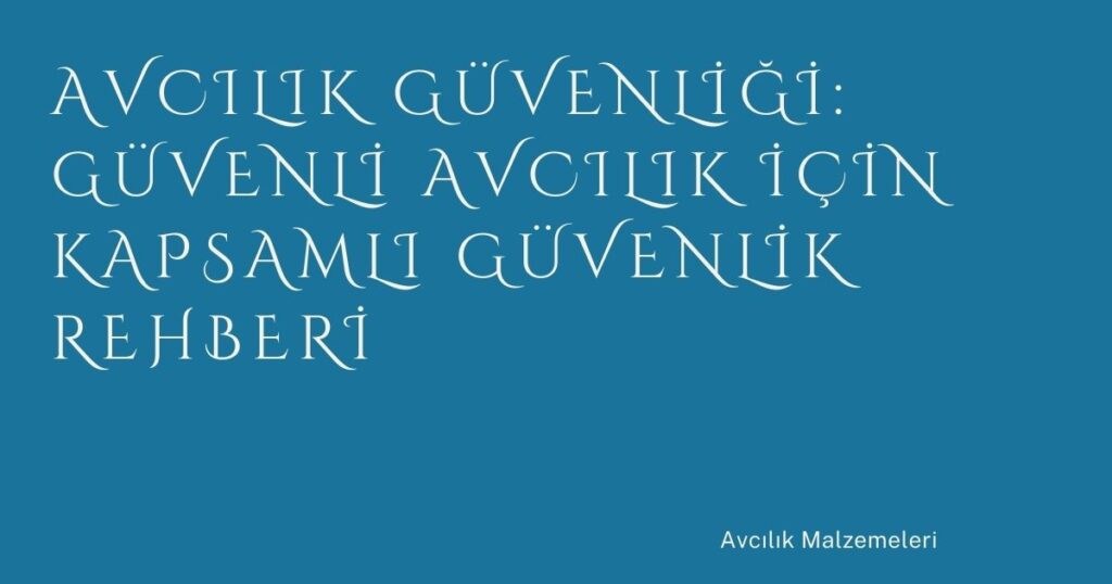 Avcılık Güvenliği: Güvenli Avcılık İçin Kapsamlı Güvenlik Rehberi Avcılık Güvenliği: Güvenli Avcılık İçin Kapsamlı Güvenlik Rehberi