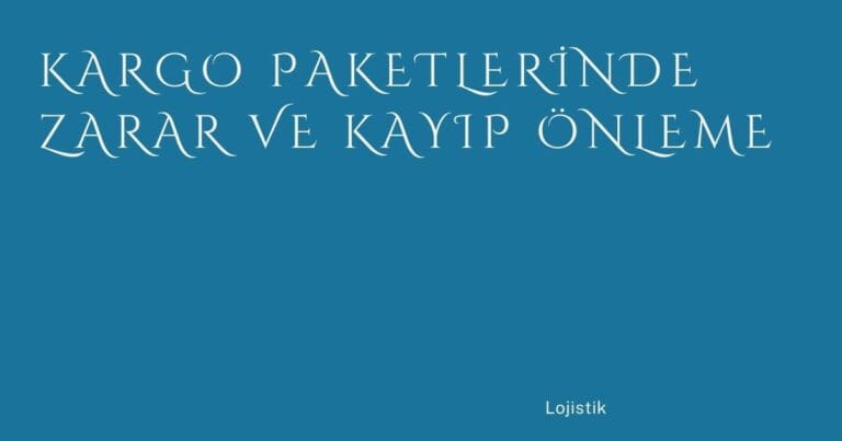 44 Kargo Paketlerinde Zarar Ve Kayip Onleme | Türkiye Rehber