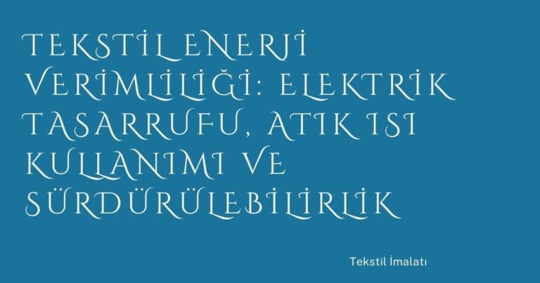 44 Tekstil Enerji Verimliligi Elektrik Tasarrufu Atik Isi Kullanimi Ve Surdurulebilirlik | Türkiye Rehber