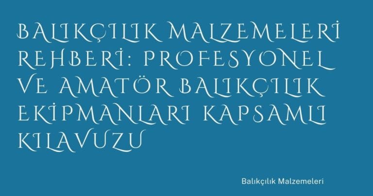 45 Balikcilik Malzemeleri Rehberi Profesyonel Ve Amator Balikcilik Ekipmanlari Kapsamli Kilavuzu | Türkiye Rehber