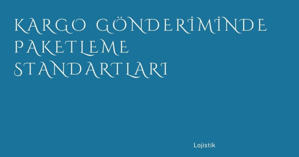 Kargo Gönderiminde Paketleme Standartları