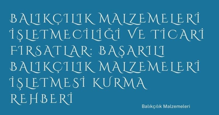 46 Balikcilik Malzemeleri Isletmeciligi Ve Ticari Firsatlar Basarili Balikcilik Malzemeleri Isletmesi Kurma Rehberi | Türkiye Rehber