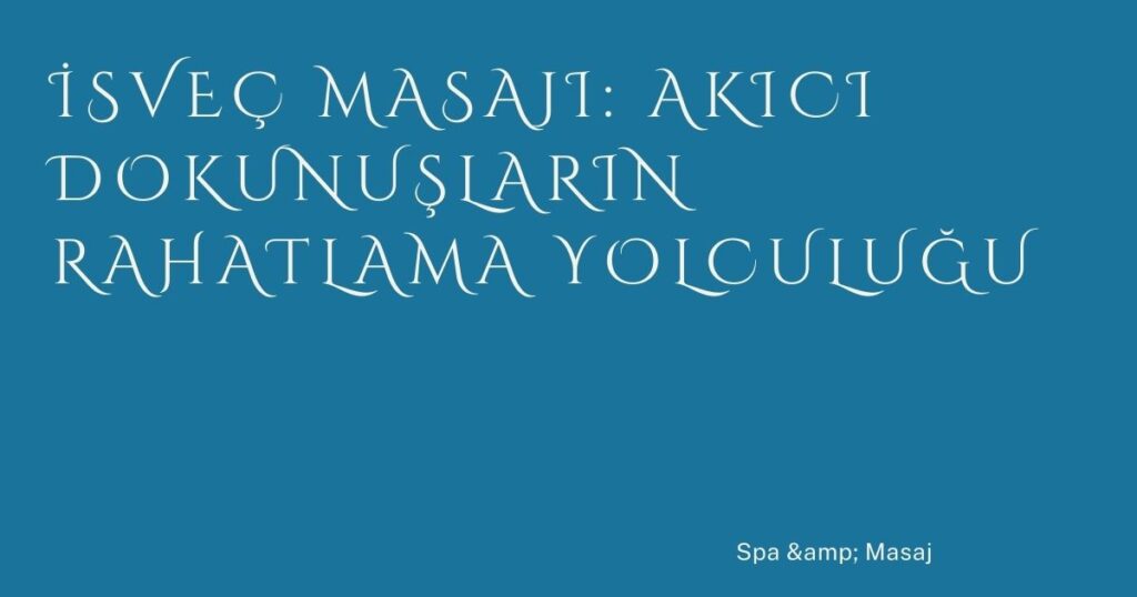 İsveç Masajı: Akıcı Dokunuşların Rahatlama Yolculuğu İsveç Masajı: Akıcı Dokunuşların Rahatlama Yolculuğu