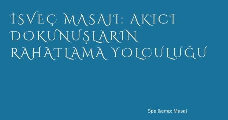 İsveç Masajı: Akıcı Dokunuşların Rahatlama Yolculuğu