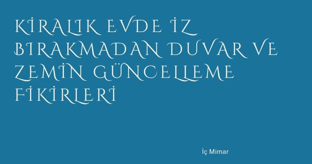 Kiralık Evde İz Bırakmadan Duvar ve Zemin Güncelleme Fikirleri