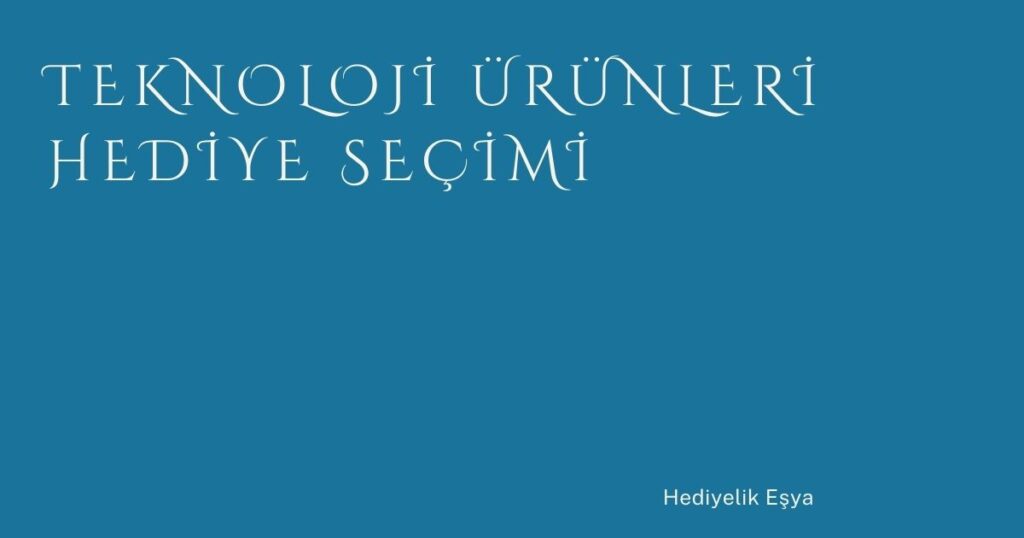 Teknoloji Ürünleri Hediye Seçimi Teknoloji Ürünleri Hediye Seçimi