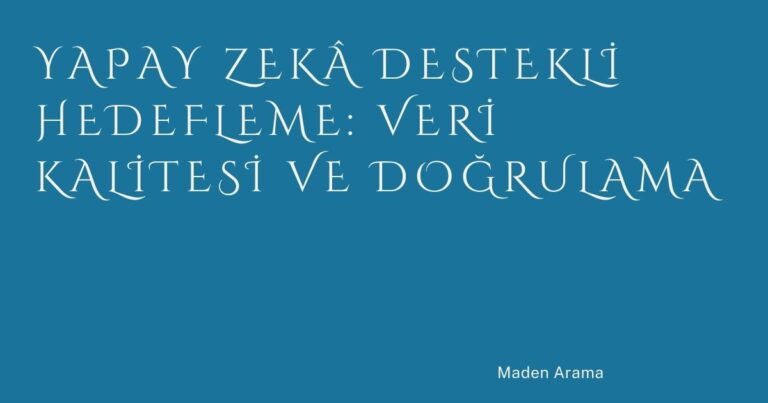 Yapay Zekâ Destekli Hedefleme: Veri Kalitesi ve Doğrulama