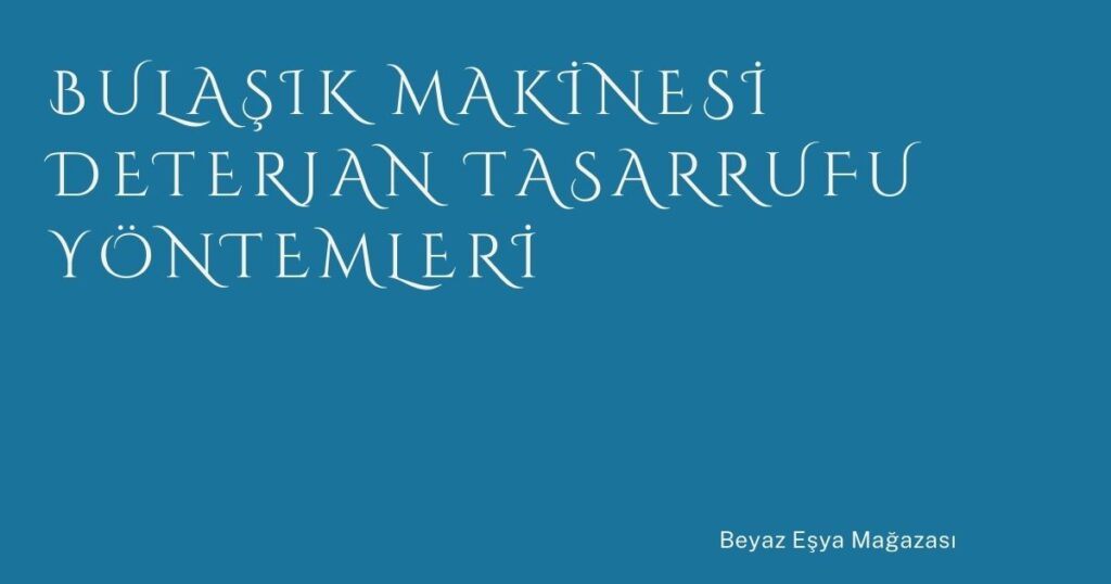 Bulaşık Makinesi Deterjan Tasarrufu Yöntemleri