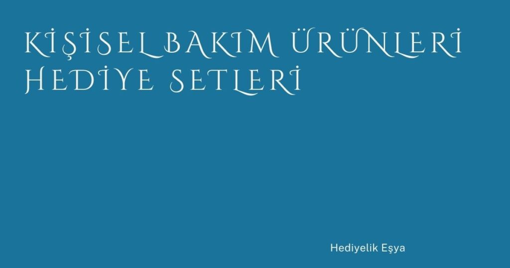 Kişisel Bakım Ürünleri Hediye Setleri