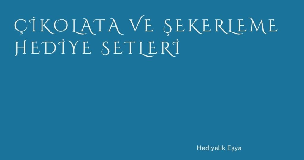 Çikolata ve Şekerleme Hediye Setleri