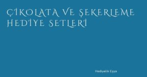 Çikolata ve Şekerleme Hediye Setleri