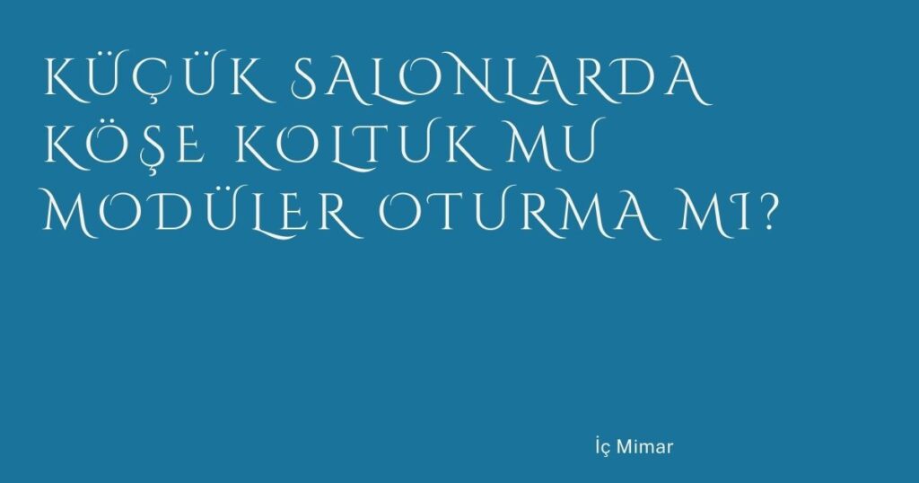 Küçük Salonlarda Köşe Koltuk mu Modüler Oturma mı?