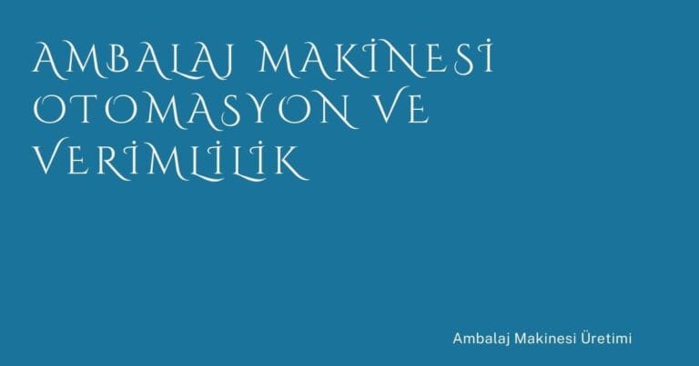 Ambalaj Makinesi Otomasyon ve Verimlilik