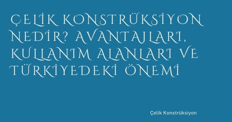 50 Celik Konstruksiyon Nedir Avantajlari Kullanim Alanlari Ve Turkiyedeki Onemi | Türkiye Rehber
