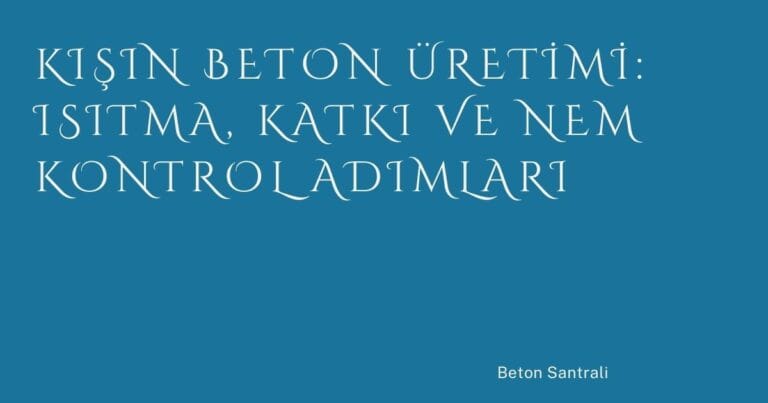 50 Kisin Beton Uretimi Isitma Katki Ve Nem Kontrol Adimlari | Türkiye Rehber
