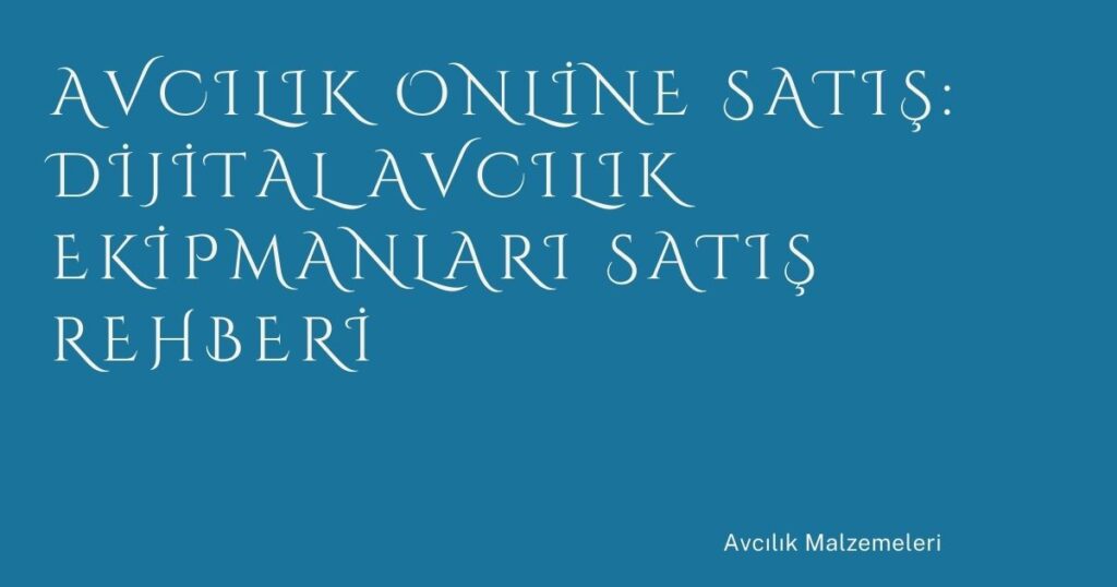 Avcılık Online Satış: Dijital Avcılık Ekipmanları Satış Rehberi Avcılık Online Satış: Dijital Avcılık Ekipmanları Satış Rehberi