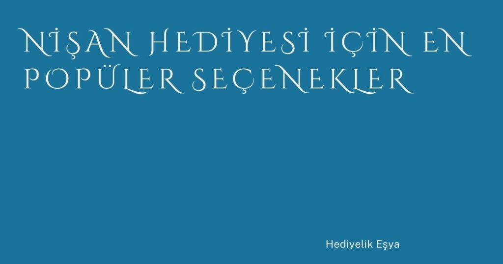 Nişan Hediyesi İçin En Popüler Seçenekler