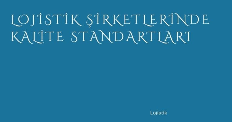 53 Lojistik Sirketlerinde Kalite Standartlari | Türkiye Rehber