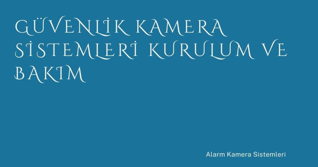 Güvenlik Kamera Sistemleri Kurulum ve Bakım Güvenlik Kamera Sistemleri Kurulum ve Bakım