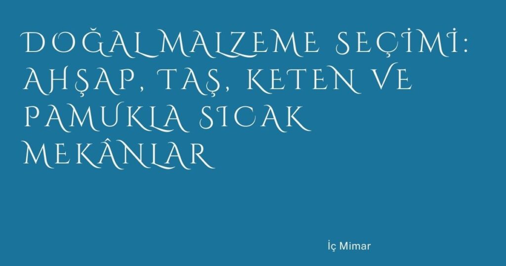 Doğal Malzeme Seçimi: Ahşap, Taş, Keten ve Pamukla Sıcak Mekânlar