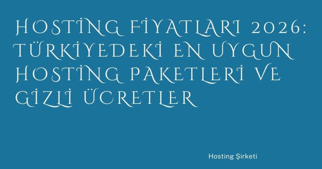 Hosting Fiyatları 2026: Türkiyedeki En Uygun Hosting Paketleri ve Gizli Ücretler