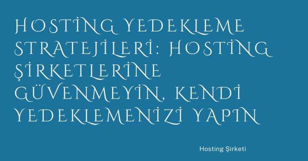 Hosting Yedekleme Stratejileri: Hosting Şirketlerine Güvenmeyin, Kendi Yedeklemenizi Yapın Hosting Yedekleme Stratejileri: Hosting Şirketlerine Güvenmeyin, Kendi Yedeklemenizi Yapın