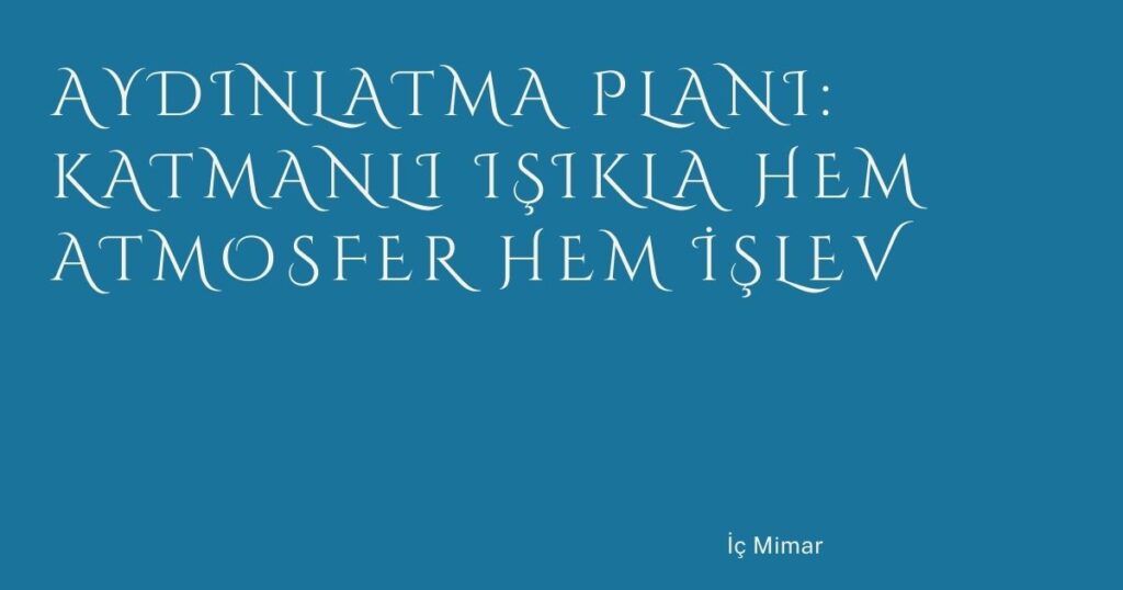 Aydınlatma Planı: Katmanlı Işıkla Hem Atmosfer Hem İşlev Aydınlatma Planı: Katmanlı Işıkla Hem Atmosfer Hem İşlev