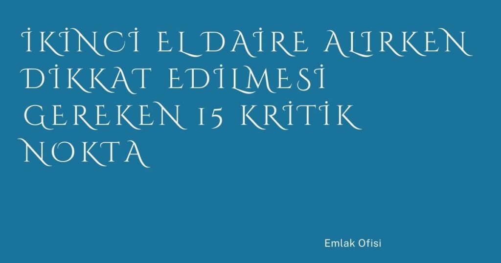 İkinci El Daire Alırken Dikkat Edilmesi Gereken 15 Kritik Nokta İkinci El Daire Alırken Dikkat Edilmesi Gereken 15 Kritik Nokta