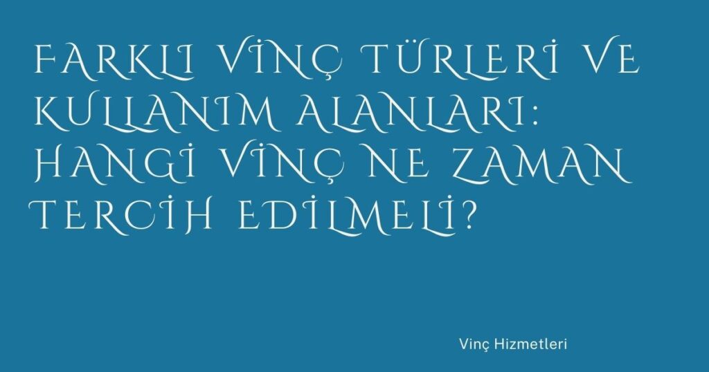 Farklı Vinç Türleri ve Kullanım Alanları: Hangi Vinç Ne Zaman Tercih Edilmeli?