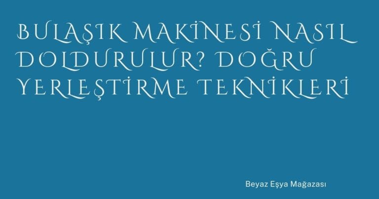 59 Bulasik Makinesi Nasil Doldurulur Dogru Yerlestirme Teknikleri | Türkiye Rehber