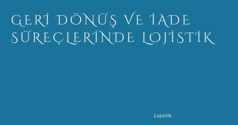 59 Geri Donus Ve Iade Sureclerinde Lojistik | Türkiye Rehber