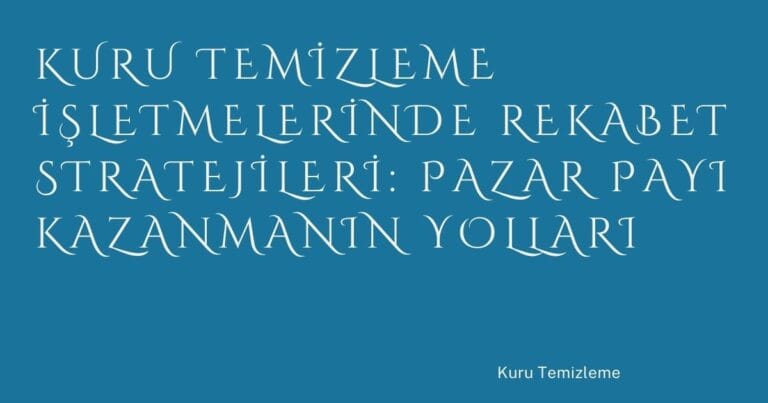 5 Kuru Temizleme Isletmelerinde Rekabet Stratejileri Pazar Payi Kazanmanin Yollari | Türkiye Rehber