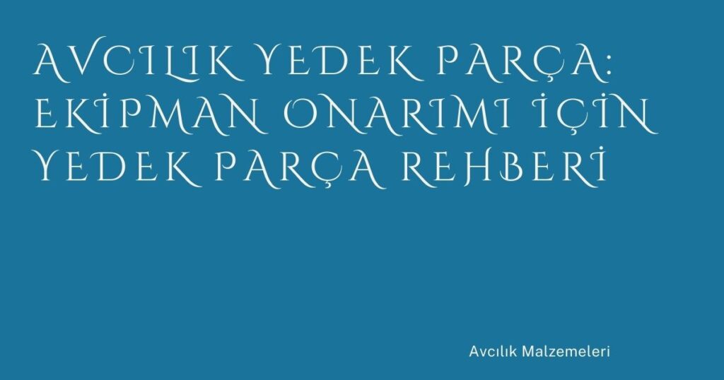 Avcılık Yedek Parça: Ekipman Onarımı İçin Yedek Parça Rehberi