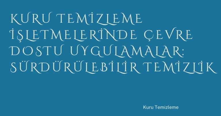61 Kuru Temizleme Isletmelerinde Cevre Dostu Uygulamalar Surdurulebilir Temizlik | Türkiye Rehber