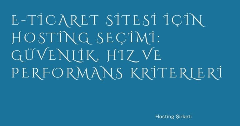 61 E Ticaret Sitesi Icin Hosting Secimi Guvenlik Hiz Ve Performans Kriterleri | Türkiye Rehber