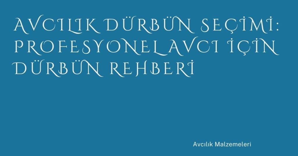 Avcılık Dürbün Seçimi: Profesyonel Avcı İçin Dürbün Rehberi