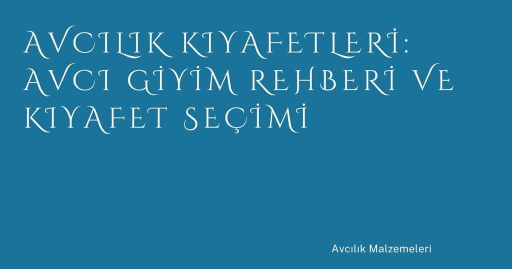Avcılık Kıyafetleri: Avcı Giyim Rehberi ve Kıyafet Seçimi Avcılık Kıyafetleri: Avcı Giyim Rehberi ve Kıyafet Seçimi