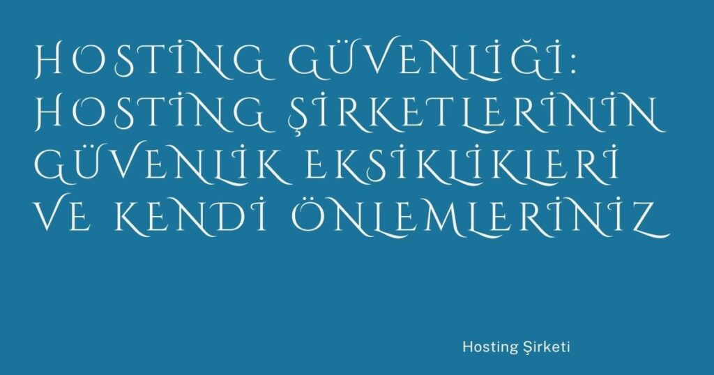 Hosting Güvenliği: Hosting Şirketlerinin Güvenlik Eksiklikleri ve Kendi Önlemleriniz