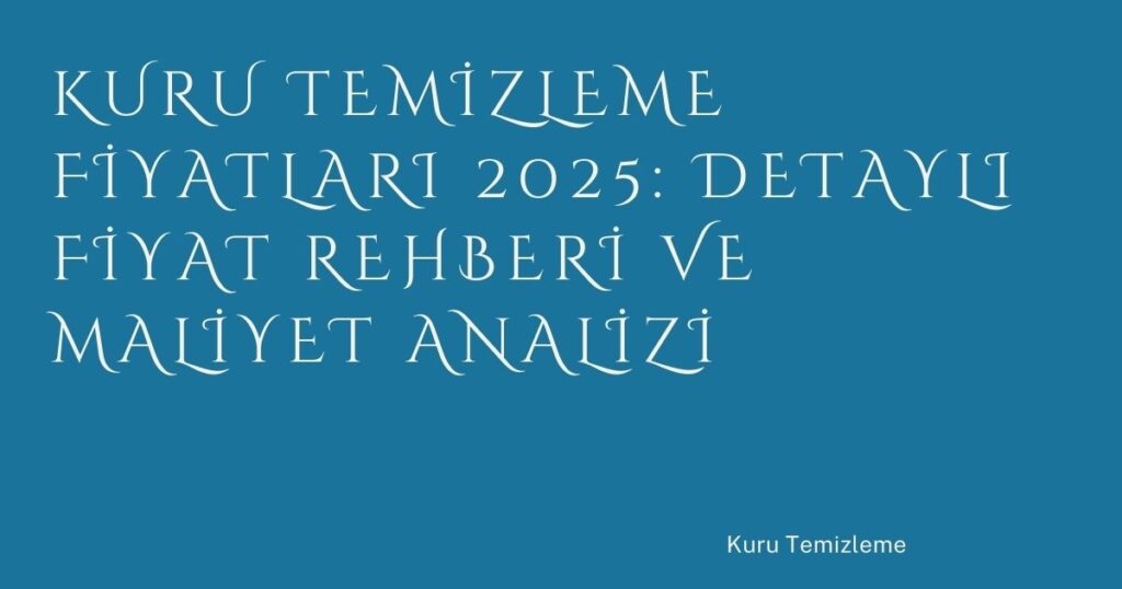 Kuru Temizleme Fiyatları 2025: Detaylı Fiyat Rehberi ve Maliyet Analizi Kuru Temizleme Fiyatları 2025: Detaylı Fiyat Rehberi ve Maliyet Analizi
