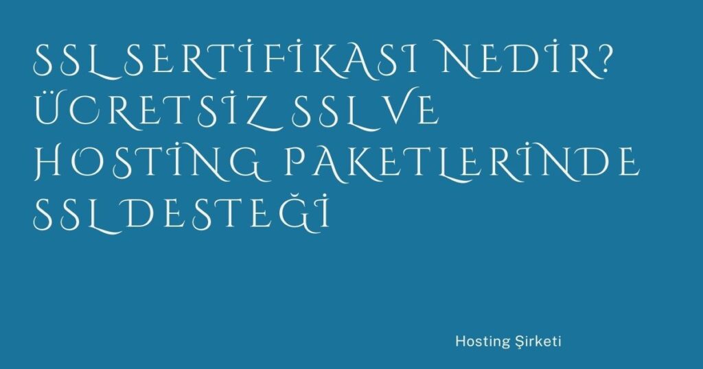 SSL Sertifikası Nedir? Ücretsiz SSL ve Hosting Paketlerinde SSL Desteği SSL Sertifikası Nedir? Ücretsiz SSL ve Hosting Paketlerinde SSL Desteği