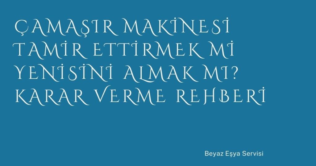 Çamaşır Makinesi Tamir Ettirmek mi Yenisini Almak mı? Karar Verme Rehberi Çamaşır Makinesi Tamir Ettirmek mi Yenisini Almak mı? Karar Verme Rehberi