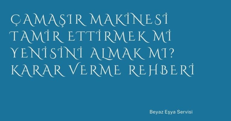 6 Camasir Makinesi Tamir Ettirmek Mi Yenisini Almak Mi Karar Verme Rehberi | Türkiye Rehber
