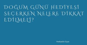 Doğum Günü Hediyesi Seçerken Nelere Dikkat Edilmeli?