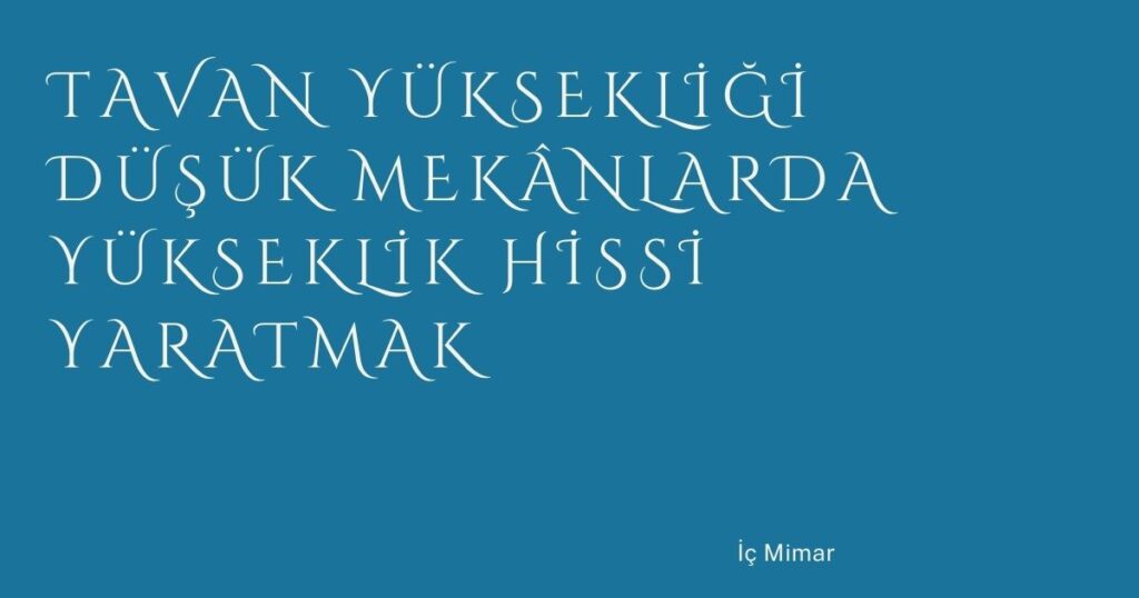 Tavan Yüksekliği Düşük Mekânlarda Yükseklik Hissi Yaratmak Tavan Yüksekliği Düşük Mekânlarda Yükseklik Hissi Yaratmak
