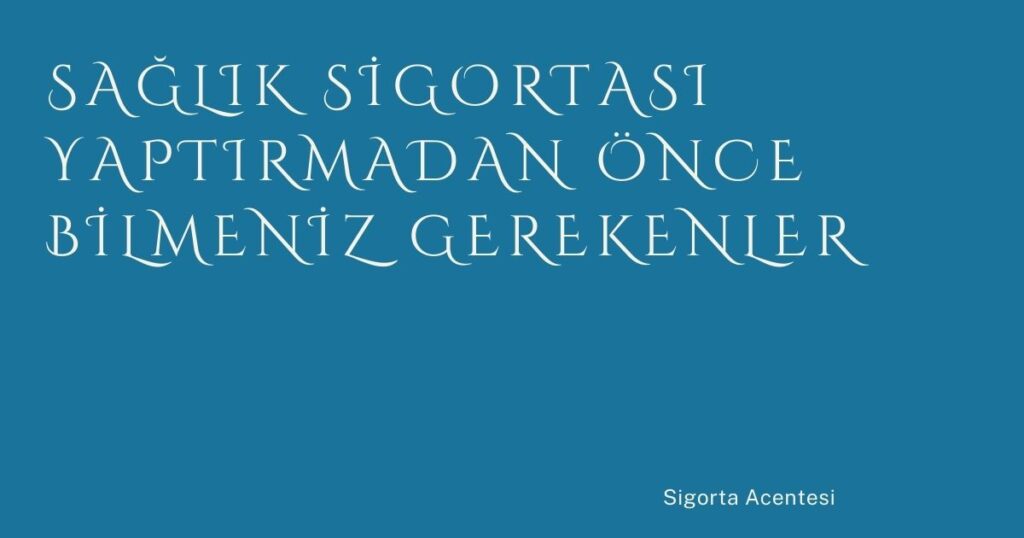 Sağlık Sigortası Yaptırmadan Önce Bilmeniz Gerekenler