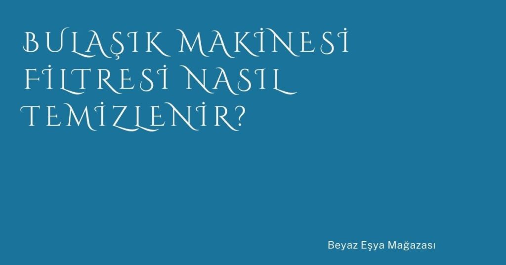 Bulaşık Makinesi Filtresi Nasıl Temizlenir?