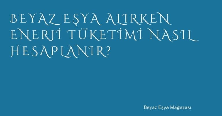 75 Beyaz Esya Alirken Enerji Tuketimi Nasil Hesaplanir | Türkiye Rehber