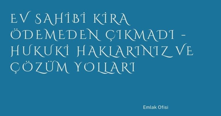 78 Ev Sahibi Kira Odemeden Cikmadi Hukuki Haklariniz Ve Cozum Yollari | Türkiye Rehber