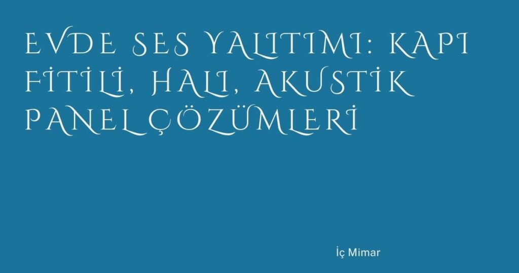 Evde Ses Yalıtımı: Kapı Fitili, Halı, Akustik Panel Çözümleri