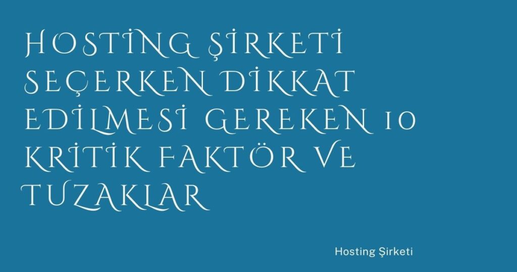 Hosting Şirketi Seçerken Dikkat Edilmesi Gereken 10 Kritik Faktör ve Tuzaklar Hosting Şirketi Seçerken Dikkat Edilmesi Gereken 10 Kritik Faktör ve Tuzaklar